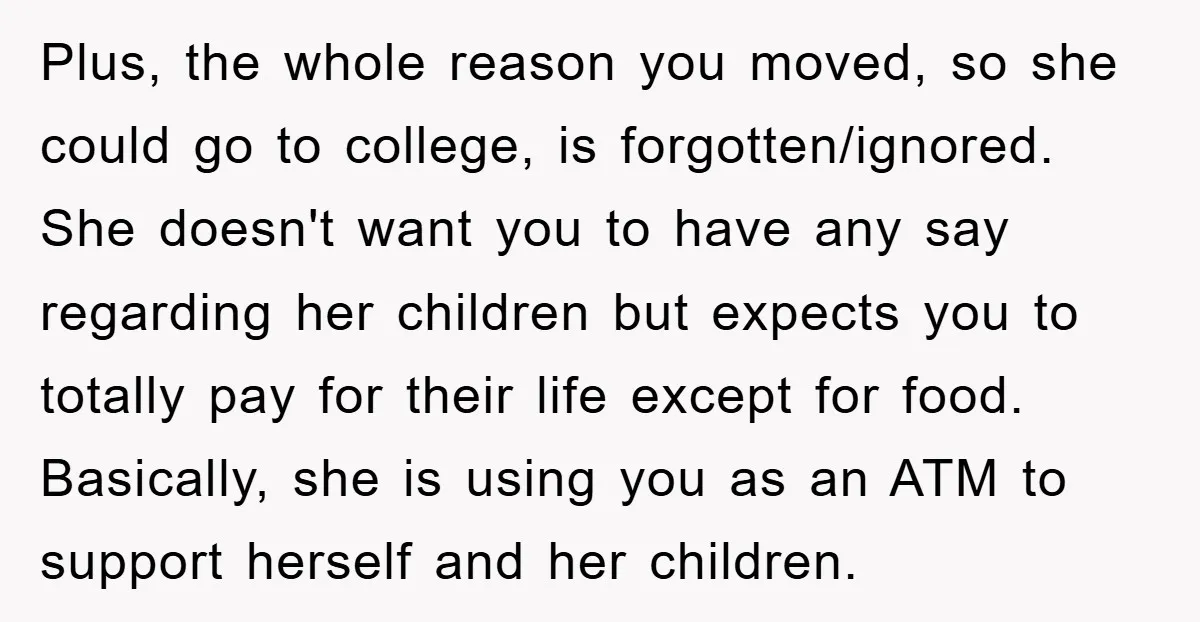 Plus, the whole reason you moved, so she could go to college, is forgotten/ignored. She doesn't want you to have any say regarding her children but expects you to totally...