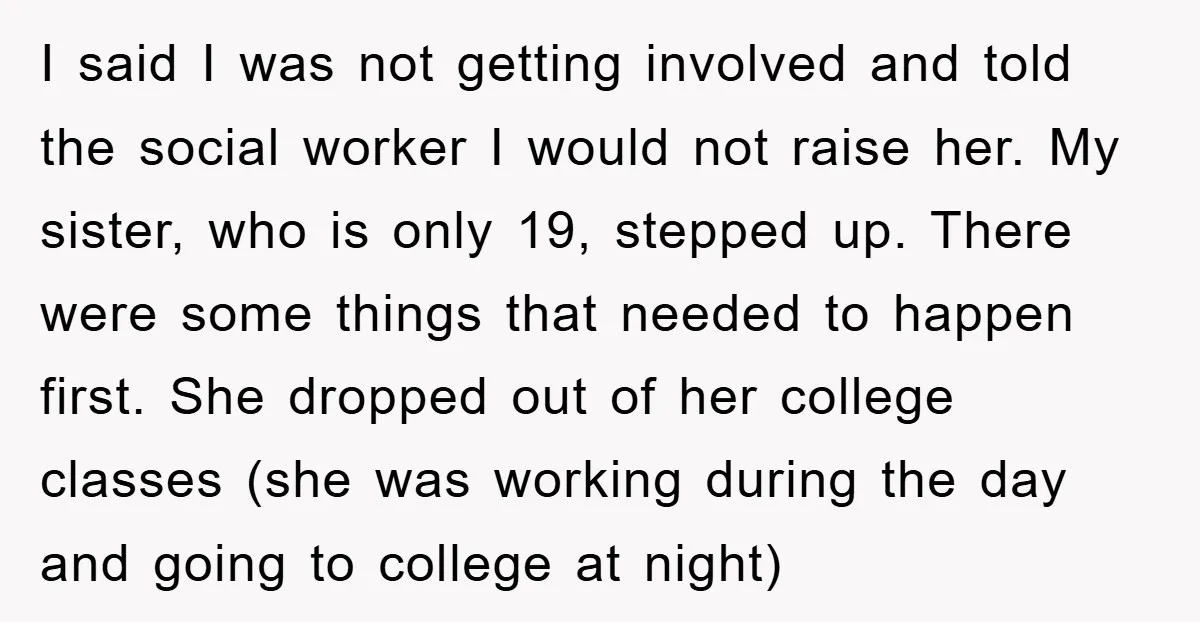 I said I was not getting involved and told the social worker I would not raise her. My sister, who is only 19, stepped up. There were some things that...