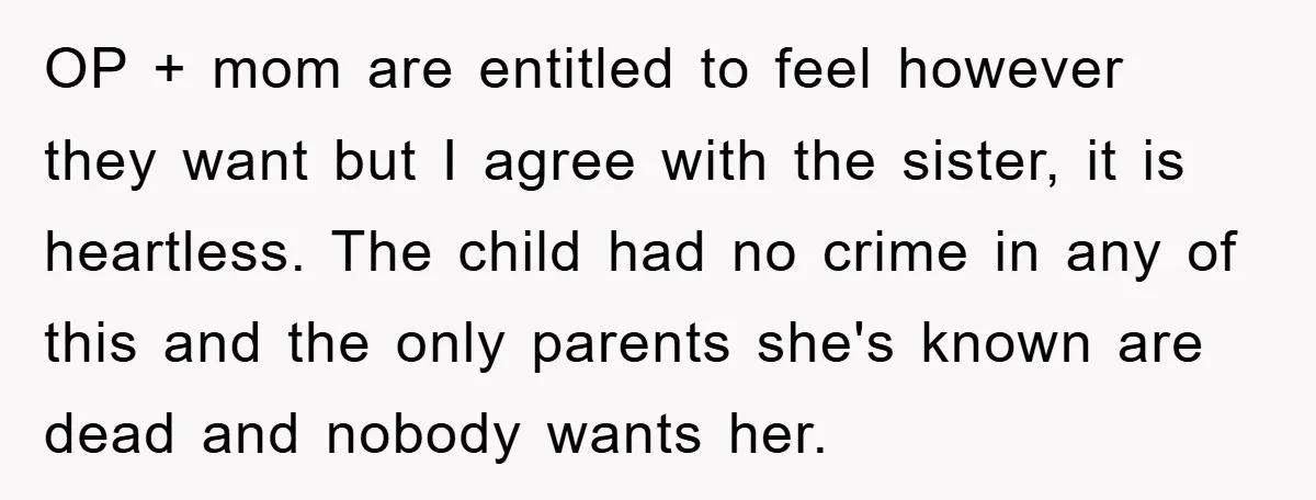 OP + mom are entitled to feel however they want but I agree with the sister, it is heartless. The child had no crime in any of this and the...