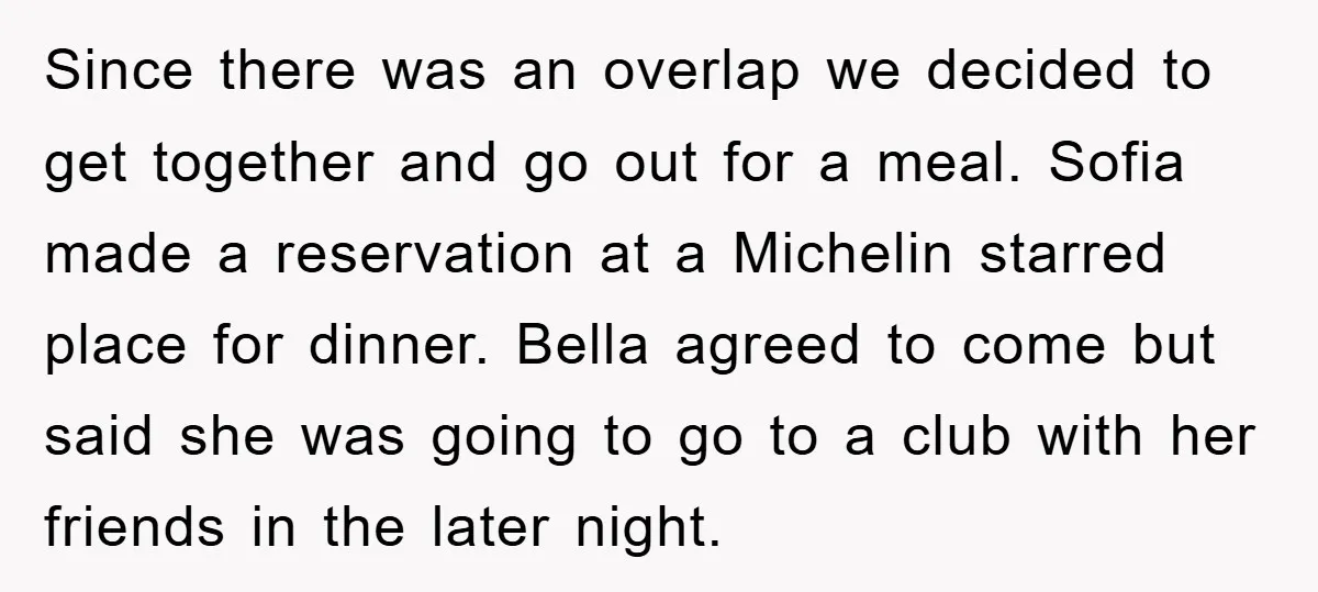 Since there was an overlap we decided to get together and go out for a meal. Sofia made a reservation at a Michelin starred place for dinner. Bella agreed to...
