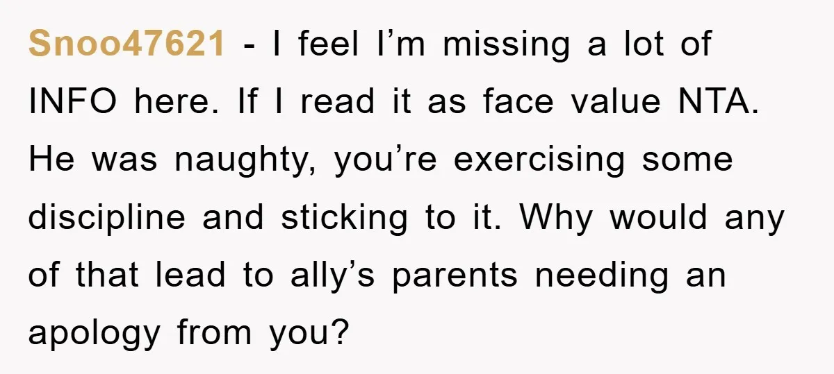 Snoo47621 − I feel I’m missing a lot of INFO here. If I read it as face value NTA. He was naughty, you’re exercising some discipline and sticking to it....