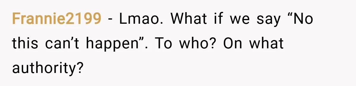 Frannie2199 − Lmao. What if we say “No this can’t happen”. To who? On what authority?