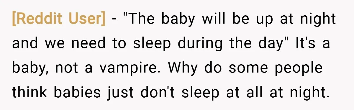 [Reddit User] − "The baby will be up at night and we need to sleep during the day" It's a baby, not a vampire. Why do some people think babies...