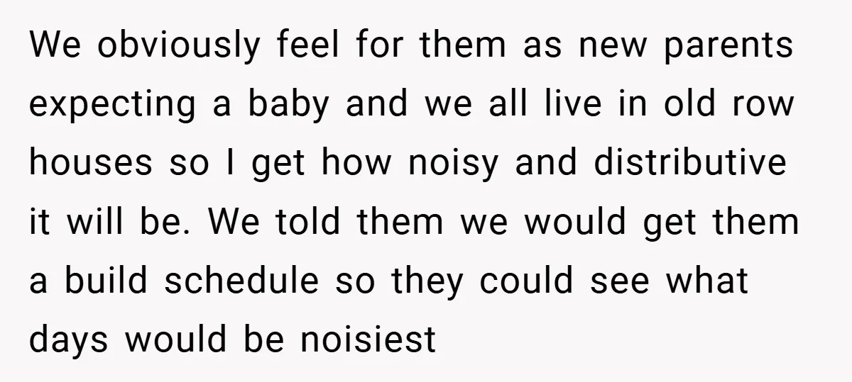 We obviously feel for them as new parents expecting a baby and we all live in old row houses so I get how noisy and distributive it will be. We...