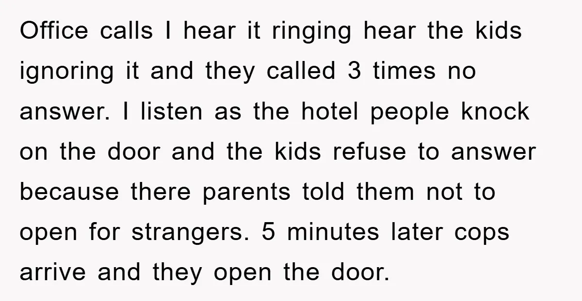 Office calls I hear it ringing hear the kids ignoring it and they called 3 times no answer. I listen as the hotel people knock on the door and the...
