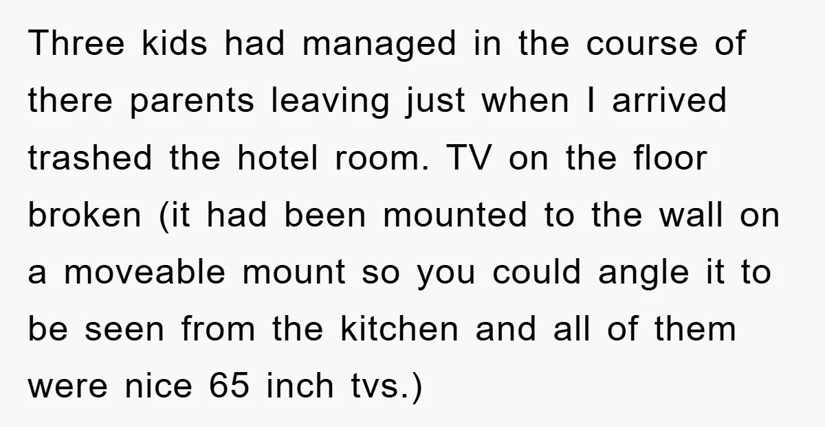 Three kids had managed in the course of there parents leaving just when I arrived trashed the hotel room. TV on the floor broken (it had been mounted to the...