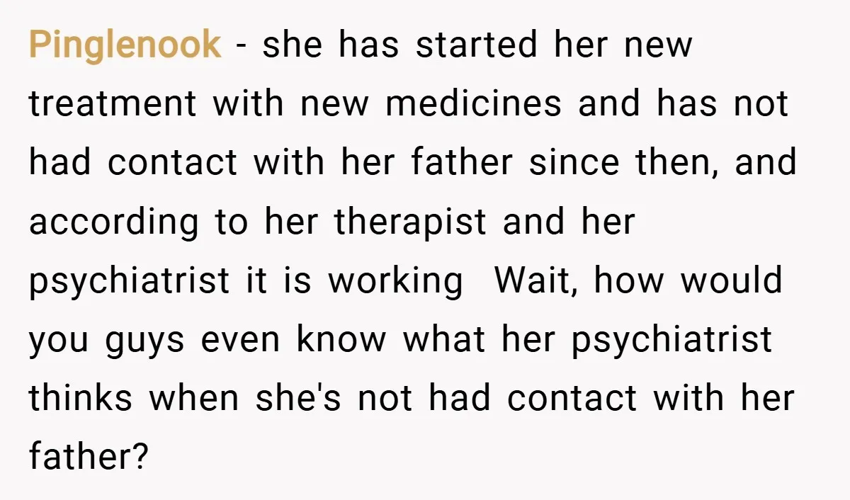 Pinglenook − she has started her new treatment with new medicines and has not had contact with her father since then, and according to her therapist and her psychiatrist it...