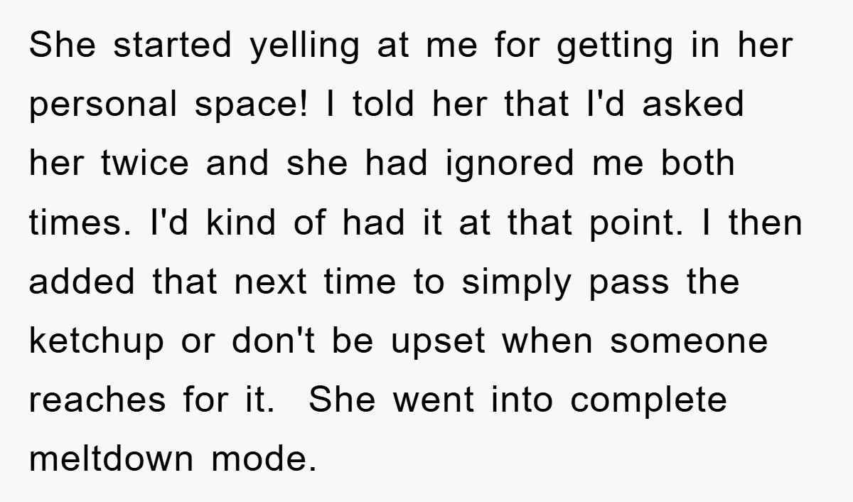 She started yelling at me for getting in her personal space! I told her that I'd asked her twice and she had ignored me both times. I'd kind of had...