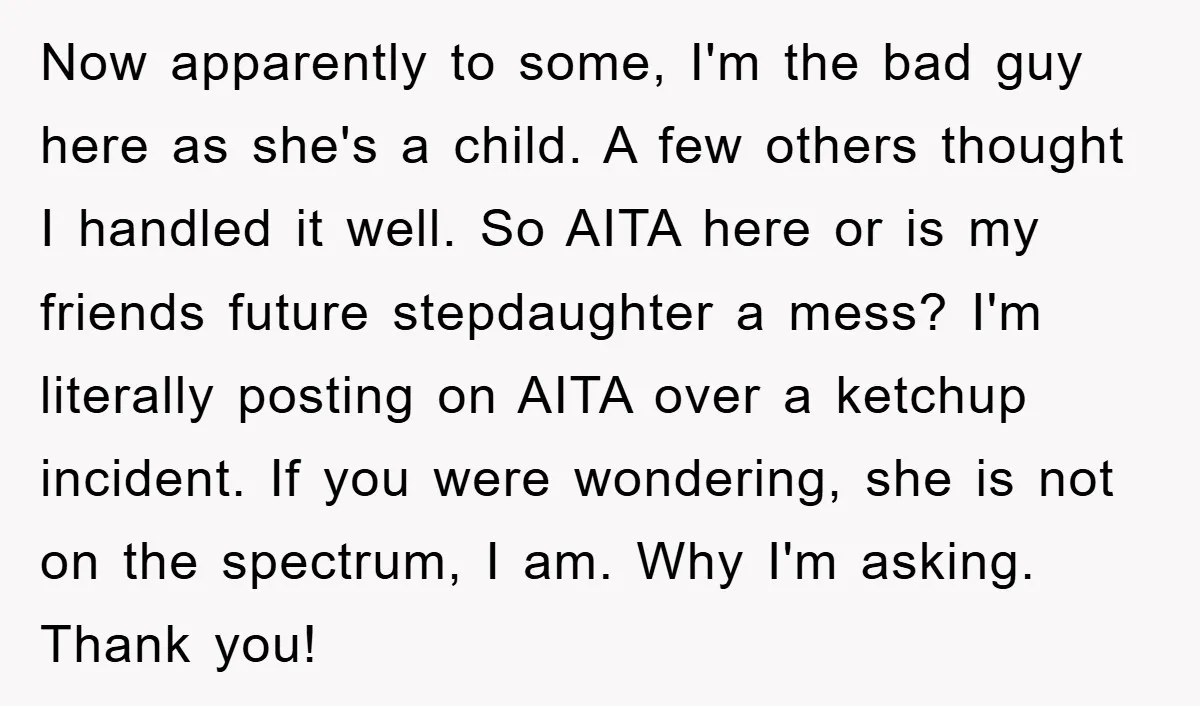 Now apparently to some, I'm the bad guy here as she's a child. A few others thought I handled it well. So AITA here or is my friends future stepdaughter...