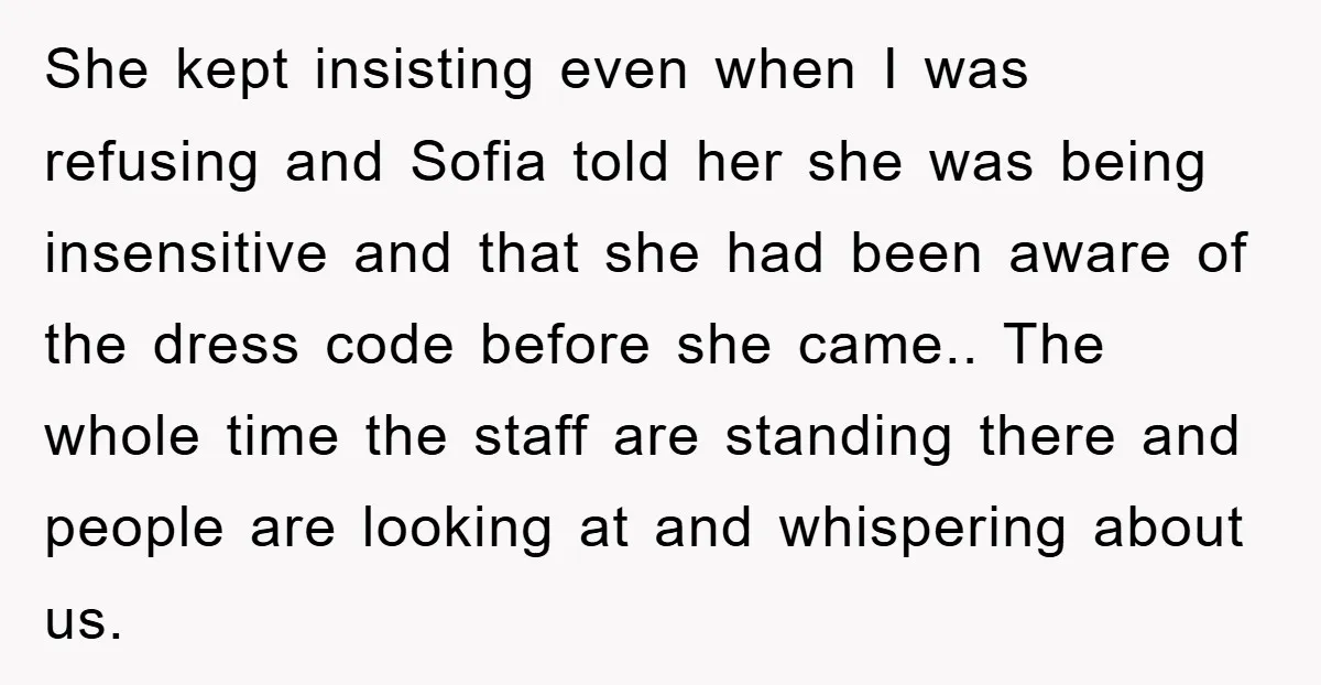 She kept insisting even when I was refusing and Sofia told her she was being insensitive and that she had been aware of the dress code before she came.. The...