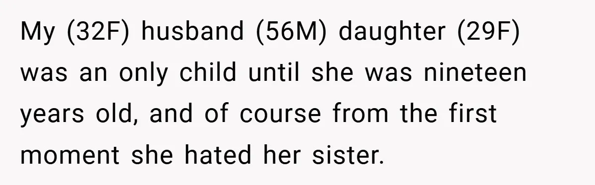 My (32F) husband (56M) daughter (29F) was an only child until she was nineteen years old, and of course from the first moment she hated her sister.