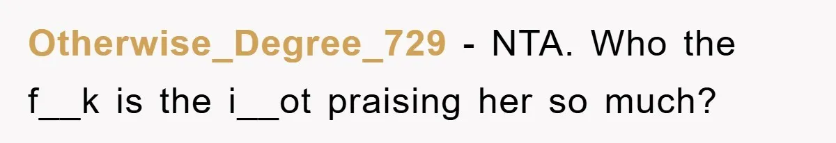Otherwise_Degree_729 − NTA. Who the f__k is the i__ot praising her so much?