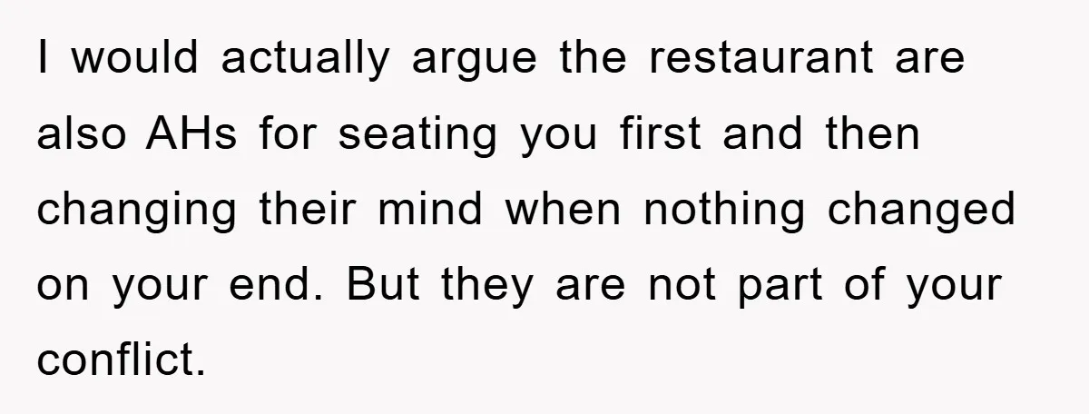 I would actually argue the restaurant are also AHs for seating you first and then changing their mind when nothing changed on your end. But they are not part of...