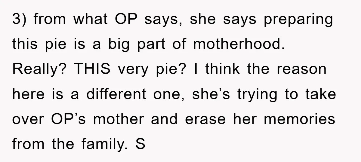 3) from what OP says, she says preparing this pie is a big part of motherhood. Really? THIS very pie? I think the reason here is a different one, she’s...
