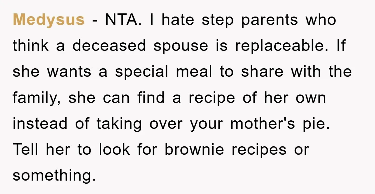 Medysus − NTA. I hate step parents who think a deceased spouse is replaceable. If she wants a special meal to share with the family, she can find a recipe...
