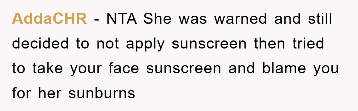 AddaCHR − NTA She was warned and still decided to not apply sunscreen then tried to take your face sunscreen and blame you for her sunburns