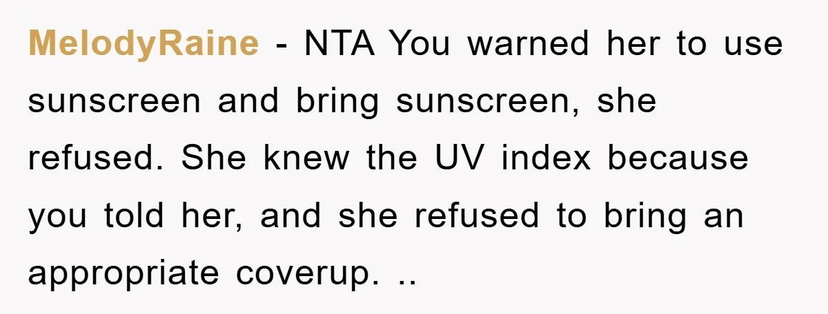 MelodyRaine − NTA You warned her to use sunscreen and bring sunscreen, she refused. She knew the UV index because you told her, and she refused to bring an appropriate...