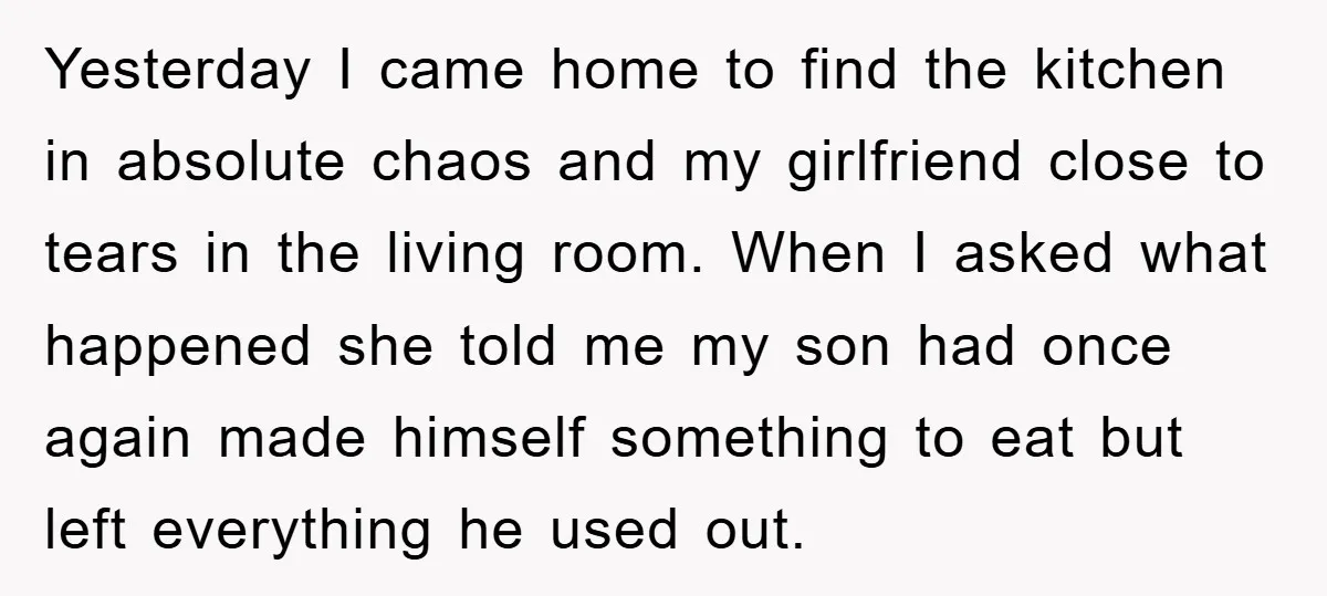 Yesterday I came home to find the kitchen in absolute chaos and my girlfriend close to tears in the living room. When I asked what happened she told me my...