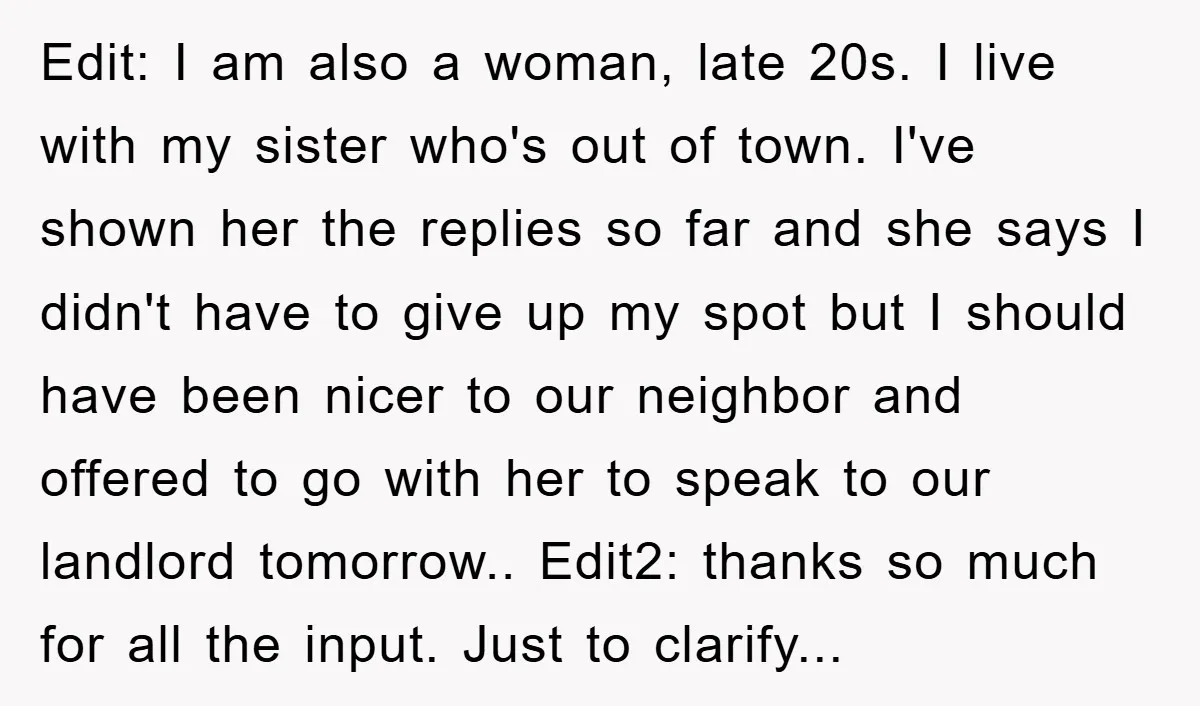 Edit: I am also a woman, late 20s. I live with my sister who's out of town. I've shown her the replies so far and she says I didn't have...