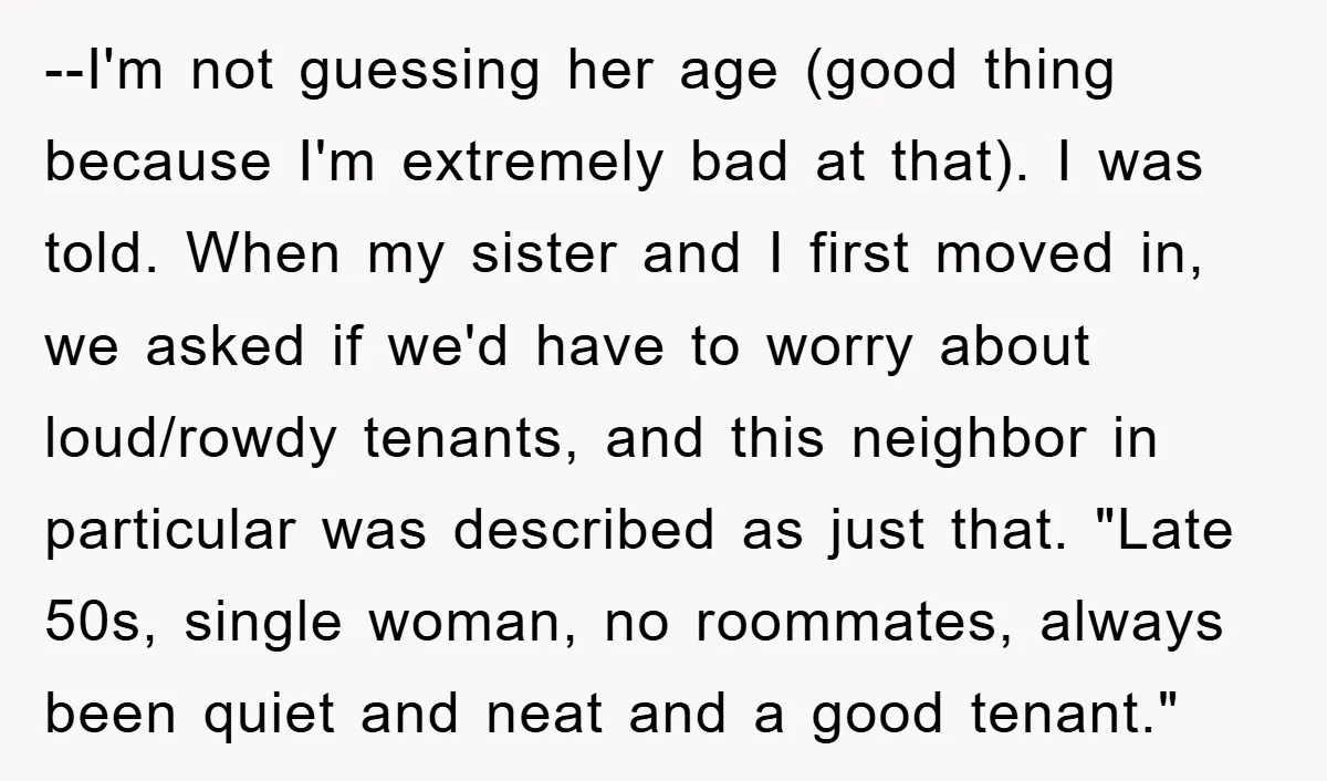 --I'm not guessing her age (good thing because I'm extremely bad at that). I was told. When my sister and I first moved in, we asked if we'd have to...
