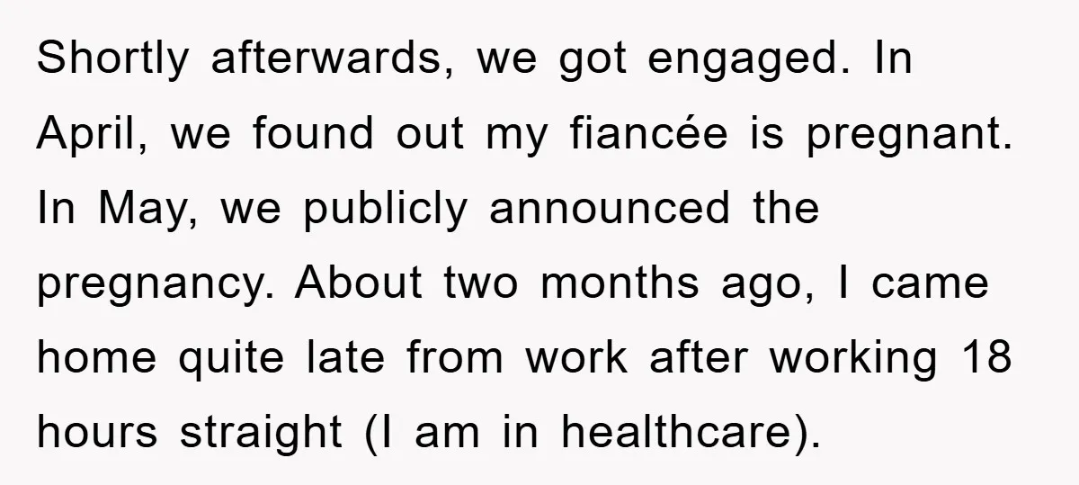 Shortly afterwards, we got engaged. In April, we found out my fiancée is pregnant. In May, we publicly announced the pregnancy. About two months ago, I came home quite late...