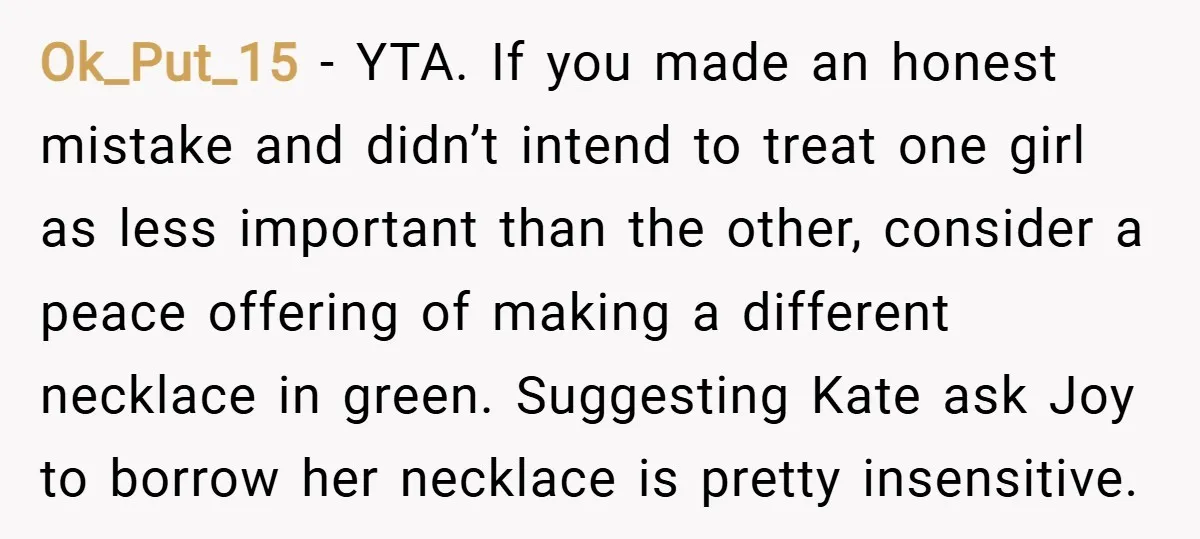Ok_Put_15 − YTA. If you made an honest mistake and didn’t intend to treat one girl as less important than the other, consider a peace offering of making a different...