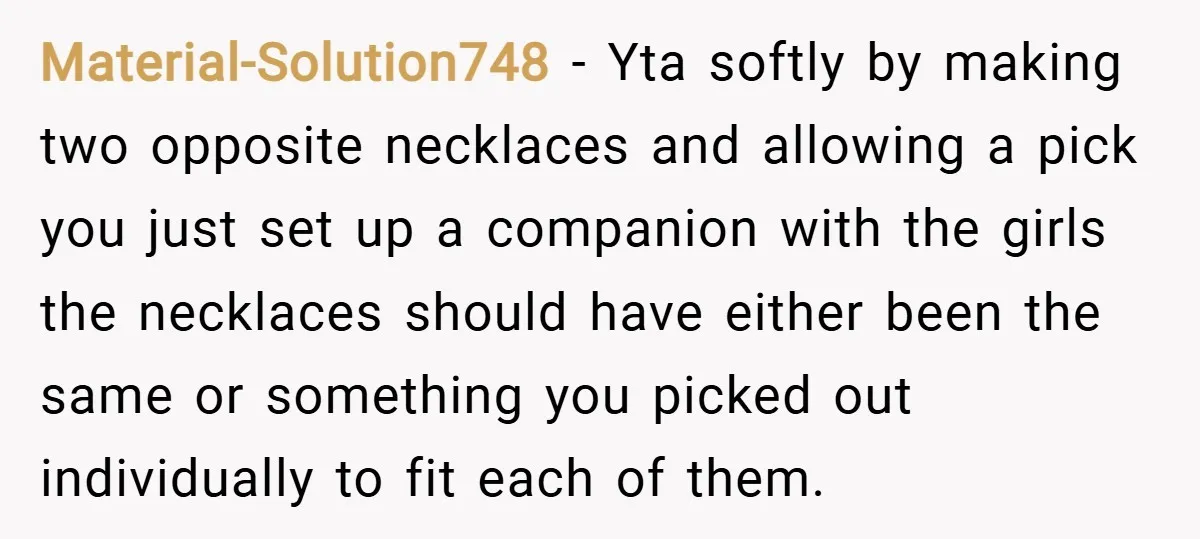 Material-Solution748 − Yta softly by making two opposite necklaces and allowing a pick you just set up a companion with the girls the necklaces should have either been the same...