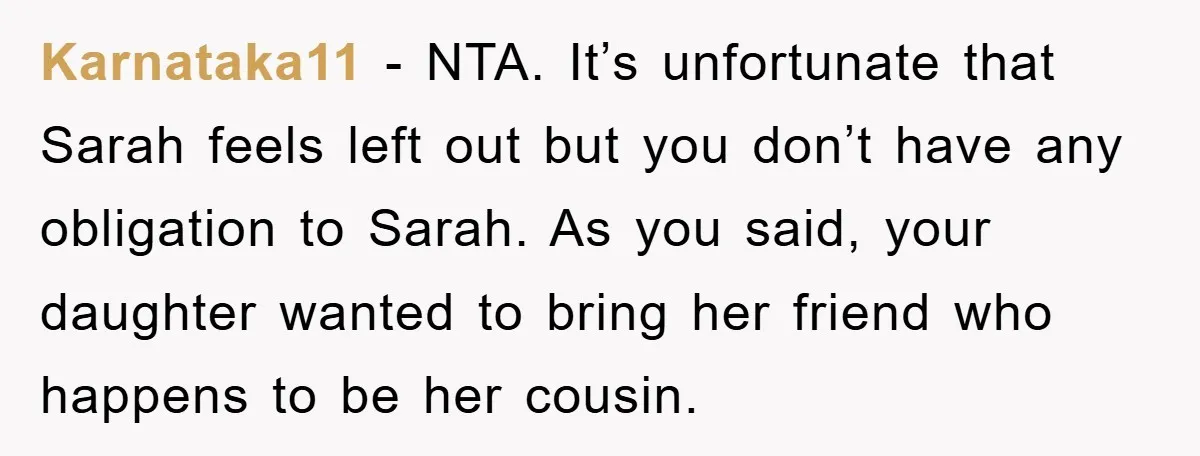 Karnataka11 − NTA. It’s unfortunate that Sarah feels left out but you don’t have any obligation to Sarah. As you said, your daughter wanted to bring her friend who happens...
