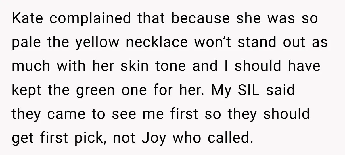 Kate complained that because she was so pale the yellow necklace won’t stand out as much with her skin tone and I should have kept the green one for her....