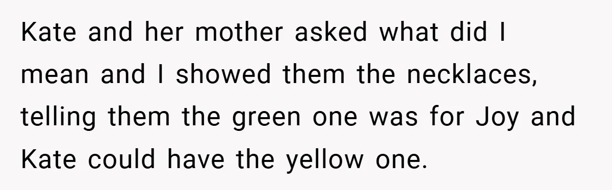 Kate and her mother asked what did I mean and I showed them the necklaces, telling them the green one was for Joy and Kate could have the yellow one.