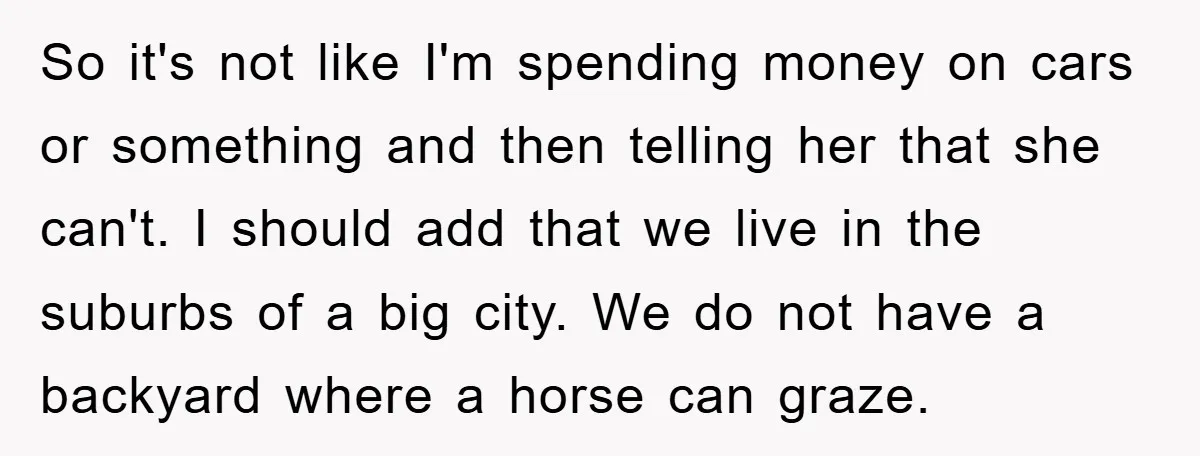 So it's not like I'm spending money on cars or something and then telling her that she can't. I should add that we live in the suburbs of a big...