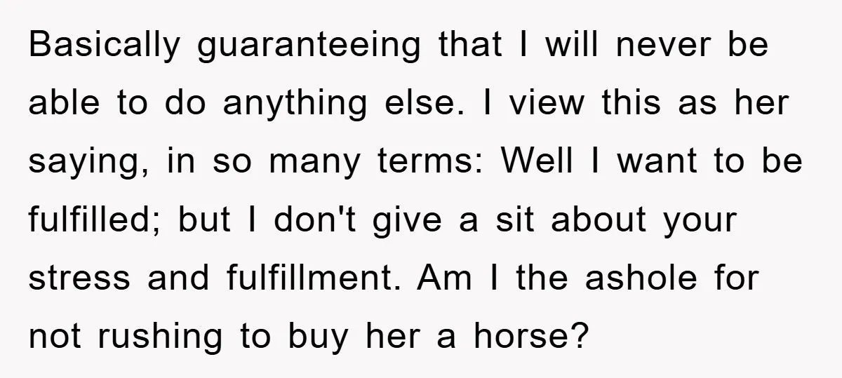 Basically guaranteeing that I will never be able to do anything else. I view this as her saying, in so many terms: Well I want to be fulfilled; but I...