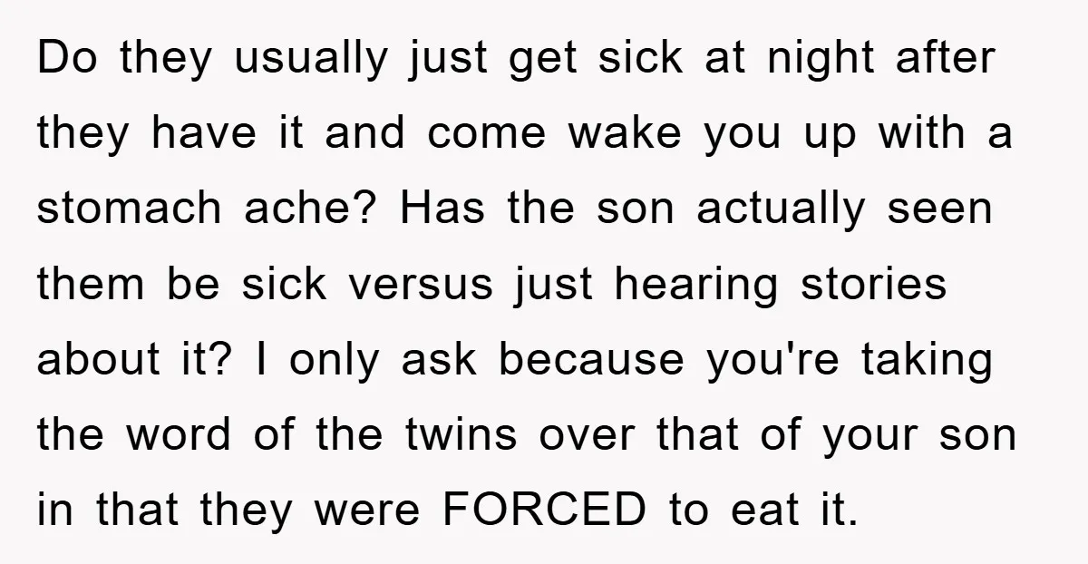Do they usually just get sick at night after they have it and come wake you up with a stomach ache? Has the son actually seen them be sick versus...