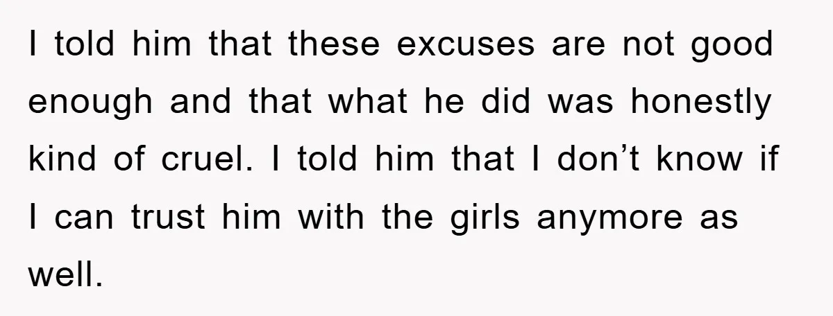 I told him that these excuses are not good enough and that what he did was honestly kind of cruel. I told him that I don’t know if I can...