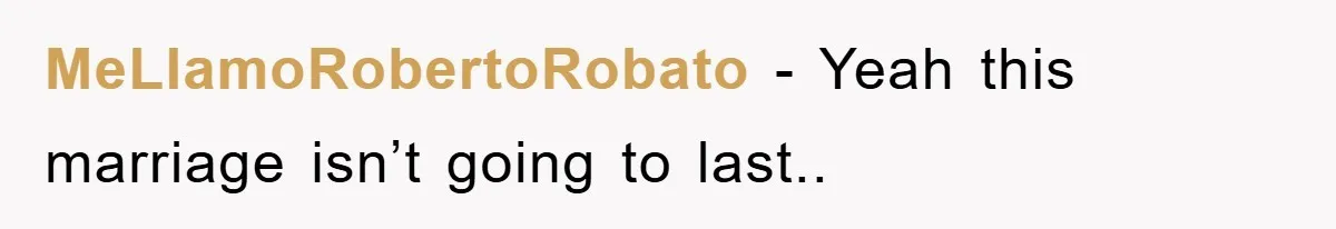 MeLlamoRobertoRobato − Yeah this marriage isn’t going to last..