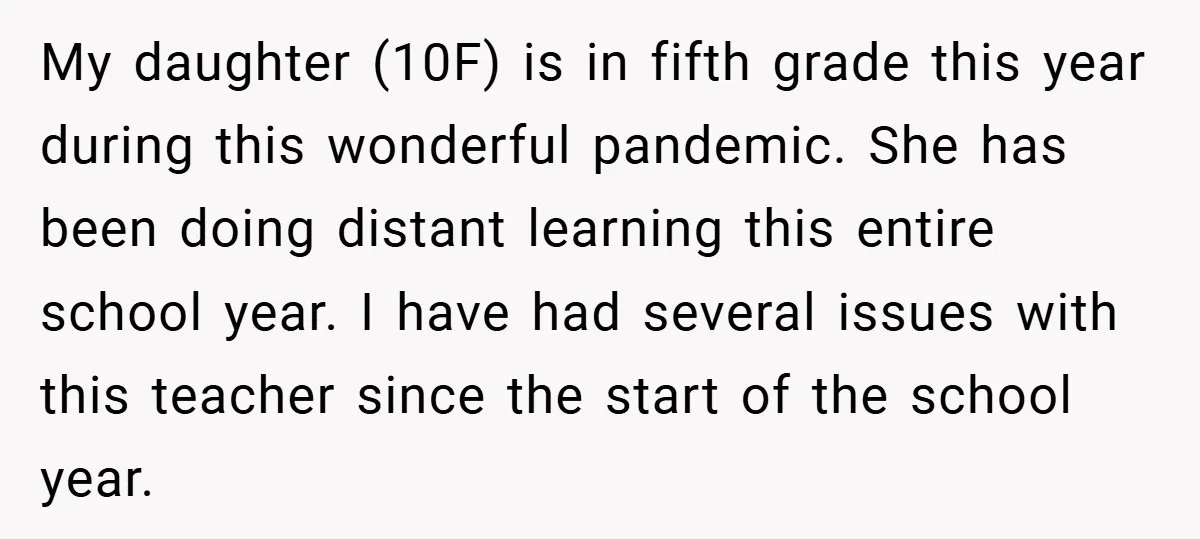 My daughter (10F) is in fifth grade this year during this wonderful pandemic. She has been doing distant learning this entire school year. I have had several issues with this...