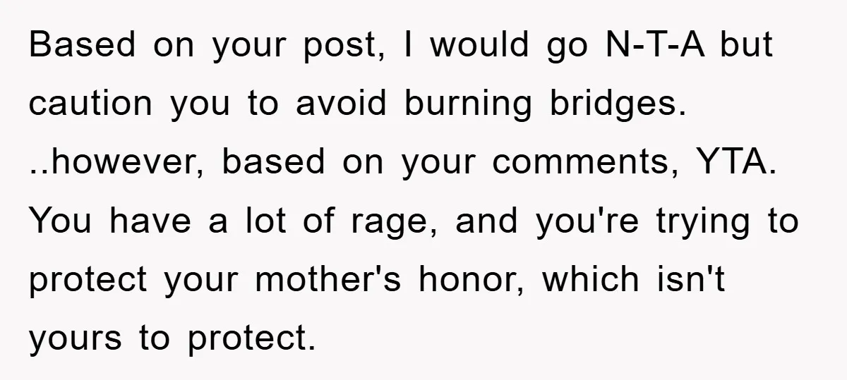 Based on your post, I would go N-T-A but caution you to avoid burning bridges. ..however, based on your comments, YTA. You have a lot of rage, and you're trying...