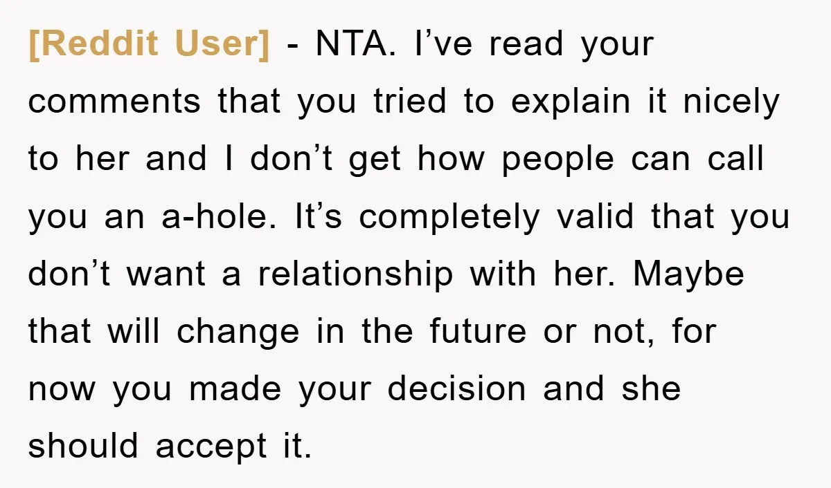[Reddit User] − NTA. I’ve read your comments that you tried to explain it nicely to her and I don’t get how people can call you an a-hole. It’s completely...