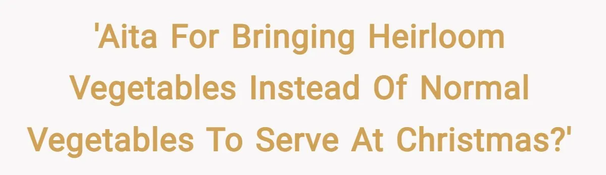 'Aita for bringing heirloom vegetables instead of normal vegetables to serve at Christmas?'