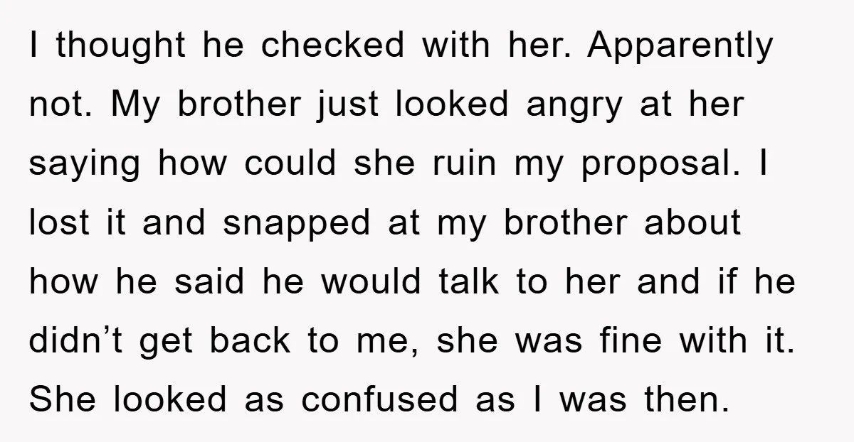 I thought he checked with her. Apparently not. My brother just looked angry at her saying how could she ruin my proposal. I lost it and snapped at my brother...