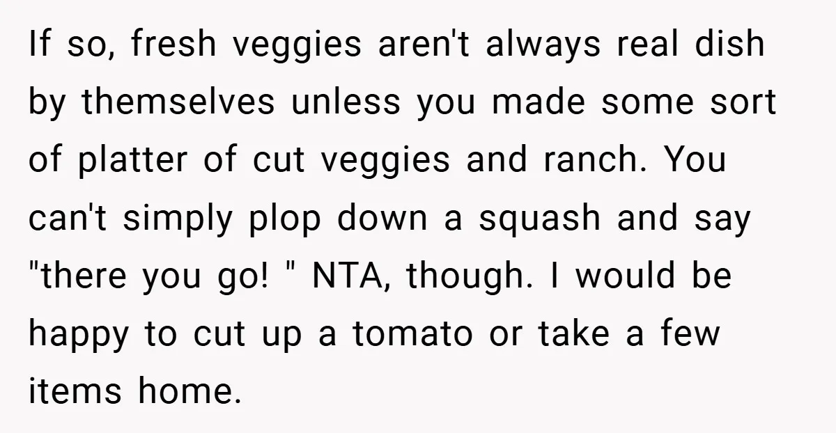 If so, fresh veggies aren't always real dish by themselves unless you made some sort of platter of cut veggies and ranch. You can't simply plop down a squash and...