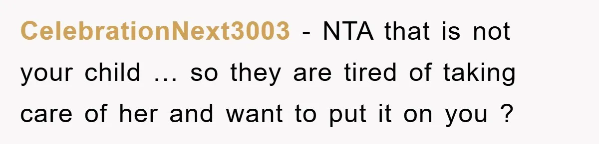 CelebrationNext3003 − NTA that is not your child … so they are tired of taking care of her and want to put it on you ?