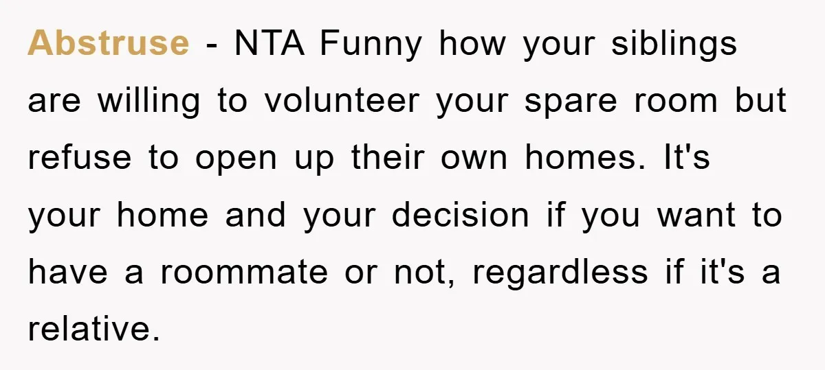 Abstruse − NTA Funny how your siblings are willing to volunteer your spare room but refuse to open up their own homes. It's your home and your decision if you...