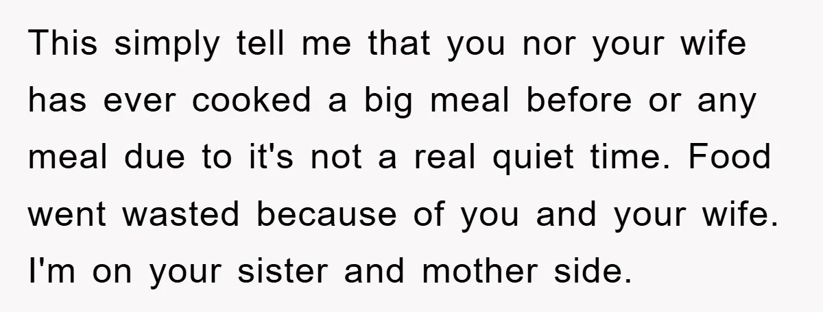 This simply tell me that you nor your wife has ever cooked a big meal before or any meal due to it's not a real quiet time. Food went wasted...