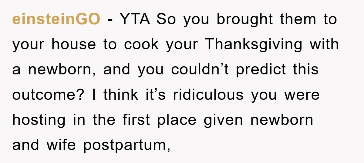 einsteinGO − YTA So you brought them to your house to cook your Thanksgiving with a newborn, and you couldn’t predict this outcome? I think it’s ridiculous you were hosting...