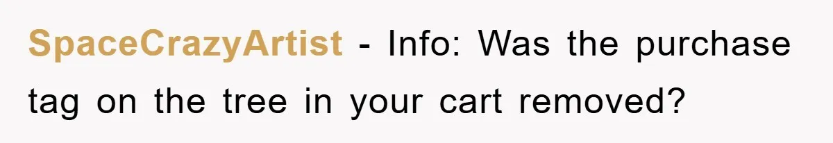 SpaceCrazyArtist - Info: Was the purchase tag on the tree in your cart removed?