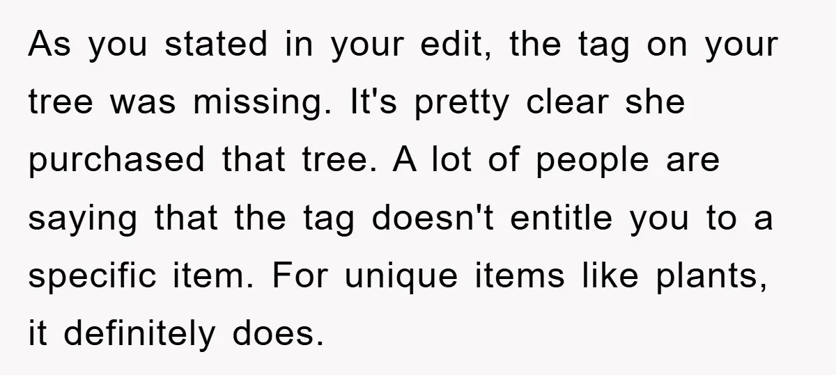 As you stated in your edit, the tag on your tree was missing. It's pretty clear she purchased that tree. A lot of people are saying that the tag doesn't...