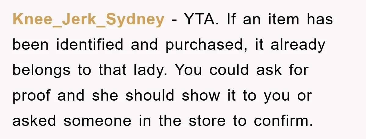 Knee_Jerk_Sydney - YTA. If an item has been identified and purchased, it already belongs to that lady. You could ask for proof and she should show it to you or...