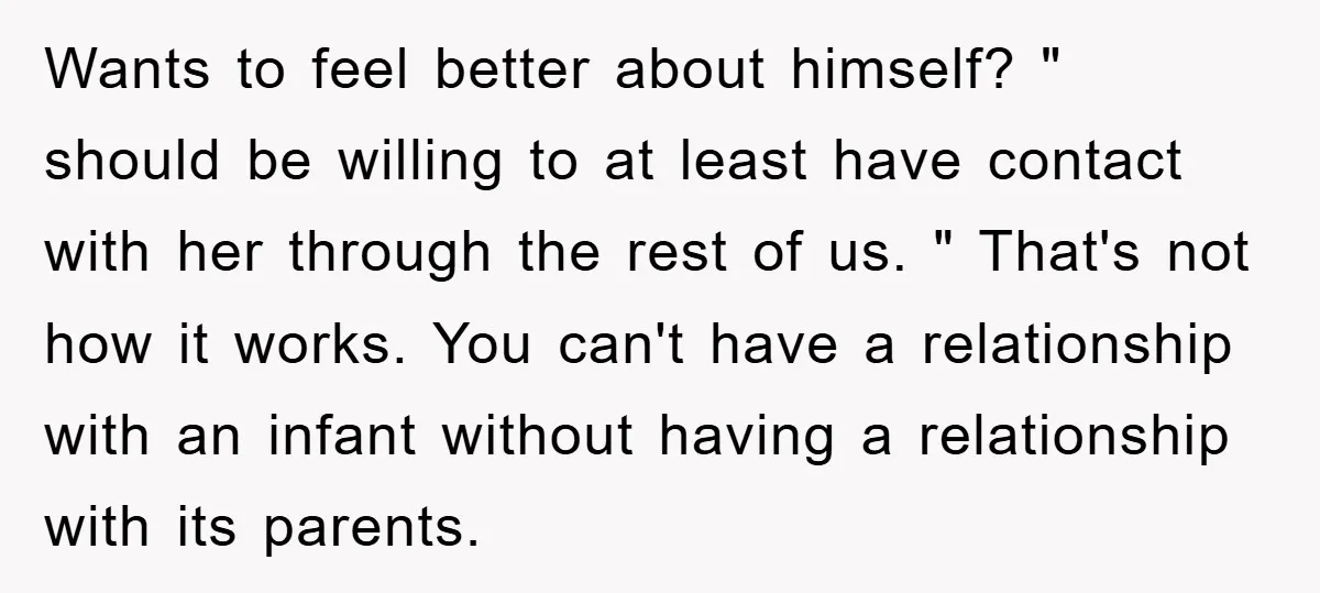 Wants to feel better about himself? " should be willing to at least have contact with her through the rest of us. " That's not how it works. You can't...