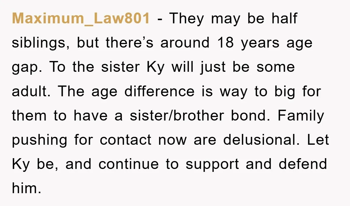 Maximum_Law801 − They may be half siblings, but there’s around 18 years age gap. To the sister Ky will just be some adult. The age difference is way to big...